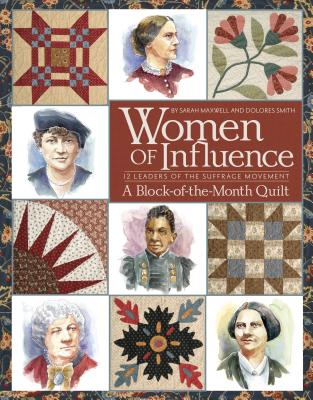 Image for Women of Influence: 12 Leaders of the Suffrage Movement A Block of the Month Quilt Women of Influence: 12 Leaders of the Suffrage Movement A Block of the Month Quilt