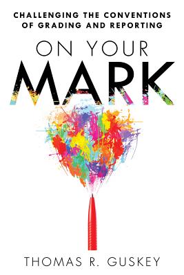 On Your Mark: Challenging the Conventions of Grading and Reporting - a book for K-12 assessment policies and practices Image for On Your Mark: Challenging the Conventions of Grading and Reporting - a book for K-12 assessment policies and practices