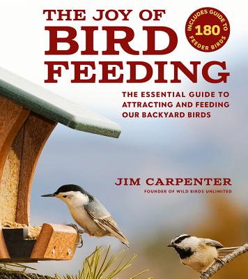 Joy of Bird Feeding: The Essential Guide to Attracting and Feeding Our Backyard Birds