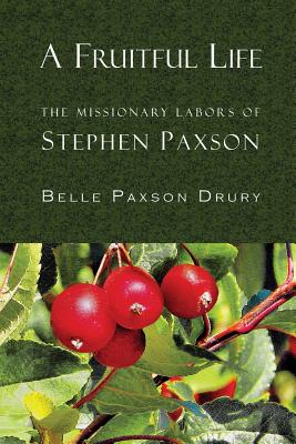 A Fruitful Life: The Missionary Labors of Stephen Paxson Image for A Fruitful Life: The Missionary Labors of Stephen Paxson