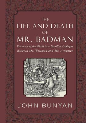 The Life and Death of Mr. Badman: Presented to the World in a Familiar Dialogue between Mr. Wiseman and Mr. Attentive Image for The Life and Death of Mr. Badman: Presented to the World in a Familiar Dialogue between Mr. Wiseman and Mr. Attentive