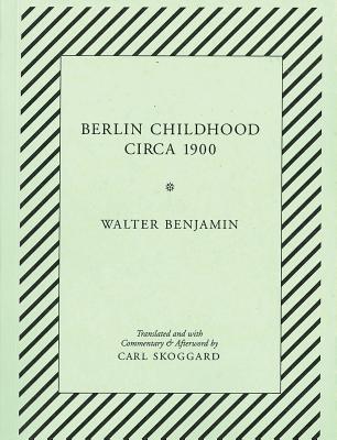 Berlin Childhood circa 1900: By Walter Benjamin
