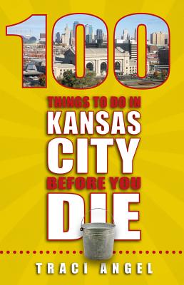 100 Things to Do in Kansas City Before You Die (100 Things to Do Before You Die)