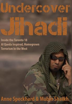 Image for Undercover Jihadi: Inside the Toronto 18 - Al Qaeda Inspired, Homegrown Terrorism in the West