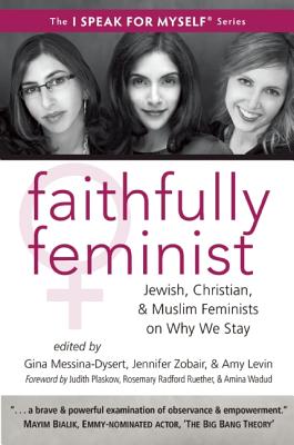 Faithfully Feminist: Jewish, Christian, and Muslim Feminists on Why We Stay (I SPEAK FOR MYSELF, 6)