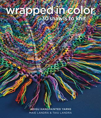 Image for Wrapped in Color: 30 Shawls to Knit in Koigu Handpainted Yarns