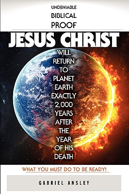 Undeniable Biblical Proof Jesus Christ Will Return to Planet Earth Exactly 2,000 Years After the Year of His Death