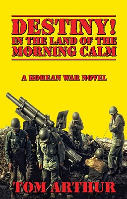 Destiny! In the Land of Morning Calm - A Korean War Novel [INSCRIBED]