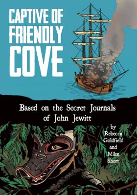 Captive of Friendly Cove: Based on the Secret Journals of John Jewitt Image for Captive of Friendly Cove: Based on the Secret Journals of John Jewitt