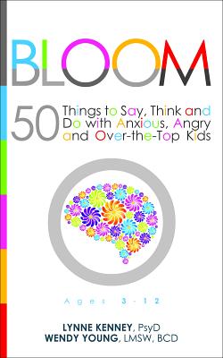 Bloom: 50 Things to Say, Think, and Do with Anxious, Angry, and Over-the-Top Kids