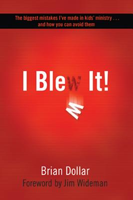 I Blew It!: The biggest mistakes I've made in kids' ministry. and how you can avoid them