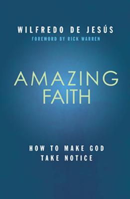 Amazing Faith: How to Make God Take Notice