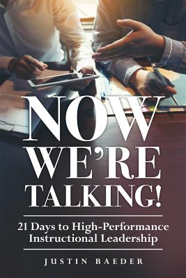 Now We're Talking! 21 Days to High-Performance Instructional Leadership (Making Time for Classroom Observation and Teacher Evaluation)