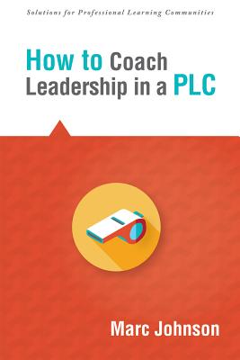 How to Coach Leadership in a PLC (Solutions) (Shape School Culture and Develop a Shared Identity)