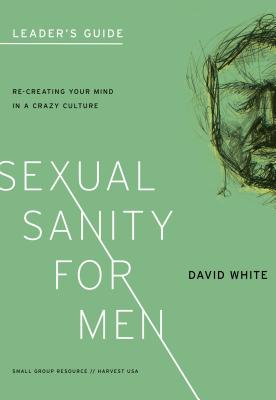 Sexual Sanity for Men: Re-creating Your Mind in a Crazy Culture