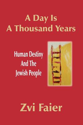 A Day Is A Thousand Years: Human Destiny And The Jewish People