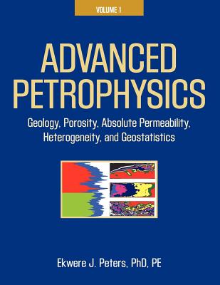 Advanced Petrophysics: Volume 1: Geology, Porosity, Absolute Permeability, Heterogeneity, and Geostatistics