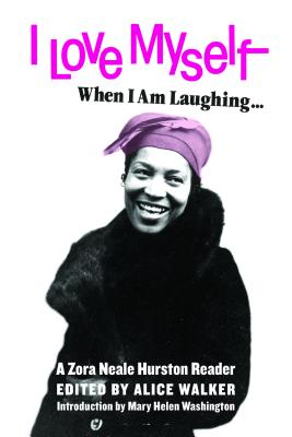 I Love Myself When I Am Laughing. And Then Again When I Am Looking Mean and Impressive: A Zora Neale Hurston Reader