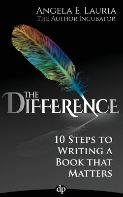 Image for The Difference: 10 Steps To Writing A Book That Matters The Difference: 10 Steps To Writing A Book That Matters