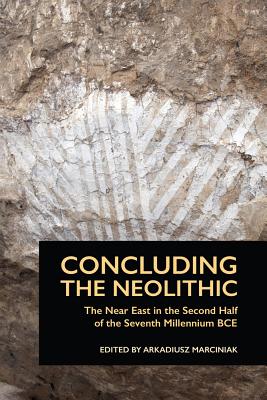 Concluding the Neolithic: The Near East in the Second Half of the Seventh Millennium BCE (Material and Visual Culture of the Ancient Near East)