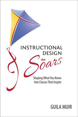 Instructional Design that Soars: Shaping What You Know Into Classes That Inspire