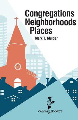 Image for Congregations, Neighborhoods, Places (Calvin Shorts)