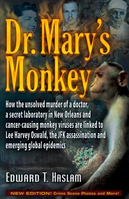 Dr. Mary's Monkey: How the Unsolved Murder of a Doctor, a Secret Laboratory in New Orleans and Cancer-Causing Monkey Viruses Are Linked to Lee Harvey ... Assassination and Emerging Global Epidemics, Haslam, Edward T. Dr. Mary's Monkey: How the Unsolved Murder of a Doctor, a Secret Laboratory in New Orleans and Cancer-Causing Monkey Viruses Are Linked to Lee Harvey ... Assassination and Emerging Global Epidemics, Haslam, Edward T.