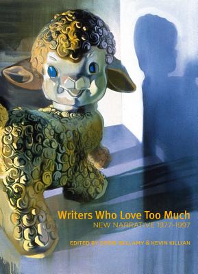 Writers Who Love Too Much: New Narrative Writing 1977-1997