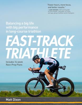 Fast-Track Triathlete: Balacing a Big Life with Big Performance in Long-Course Triathlon: Balancing a Big Life with Big Performance in Long-Course Triathlon