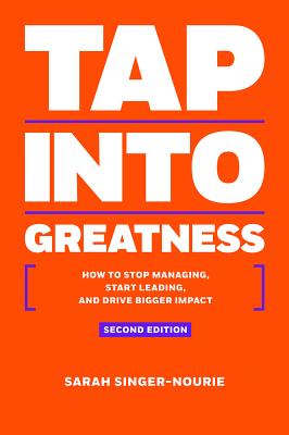 Tap Into Greatness Second Edition: How to Stop Managing, Start Leading and Drive Bigger Impact