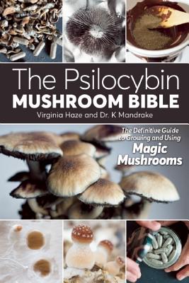 The Psilocybin Mushroom Bible: The Definitive Guide to Growing & Using Magic Mushrooms