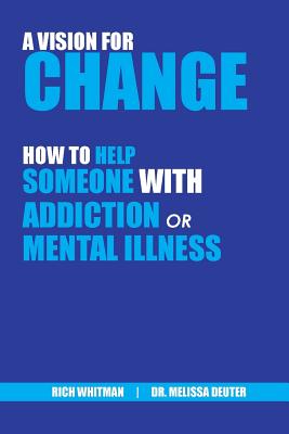 Image for A Vision for Change: How to Help Someone With Addiction or Mental Illness A Vision for Change: How to Help Someone With Addiction or Mental Illness