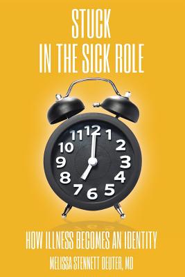 Image for STUCK In the Sick Role: How Illness Becomes an Identity STUCK In the Sick Role: How Illness Becomes an Identity