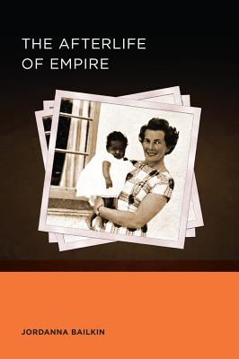 The Afterlife of Empire (The Berkeley Series in British Studies)