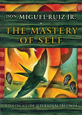 The Mastery Of Self: A Toltec Guide To Personal Freedom