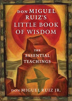 Image for don Miguel Ruiz's Little Book of Wisdom: The Essential Teachings don Miguel Ruiz's Little Book of Wisdom: The Essential Teachings