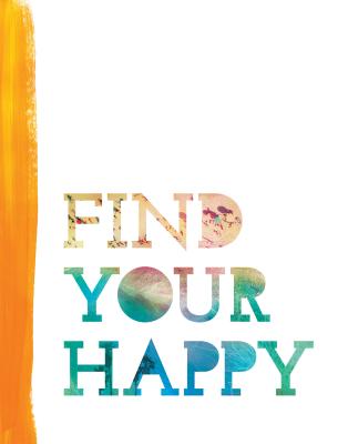 Find Your Happy Discover that happiness is a day by day, hour by hour journey.