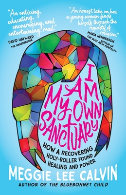 Image for I Am My Own Sanctuary: How A Recovering Holy-Roller Found Healing and Power I Am My Own Sanctuary: How A Recovering Holy-Roller Found Healing and Power