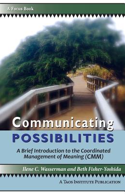 Communicating Possibilities: A Brief Introduction to the Coordinated Management of Meaning (CMM) Image for Communicating Possibilities: A Brief Introduction to the Coordinated Management of Meaning (CMM)
