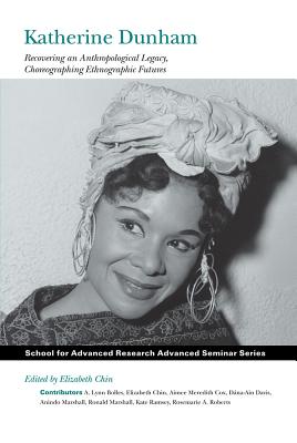 Katherine Dunham: Recovering an Anthropological Legacy, Choreographing Ethnographic Futures (School for Advanced Research Advanced Seminar Series)