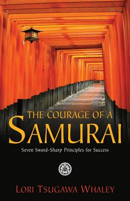 Image for The Courage of a Samurai: Seven Sword-Sharp Principles for Success The Courage of a Samurai: Seven Sword-Sharp Principles for Success
