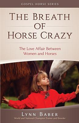 The Breath of Horse Crazy: The Love Affair Between Women and Horses (Gospel Horse)