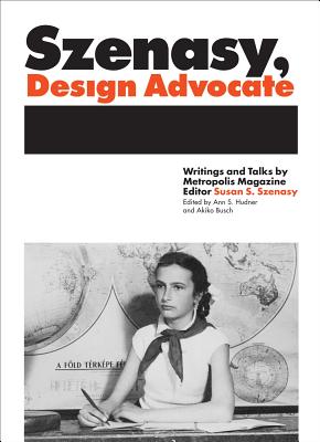 Szenasy, Design Advocate: Writings and Talks by Metropolis Magazine Editor Susan S. Szenasy