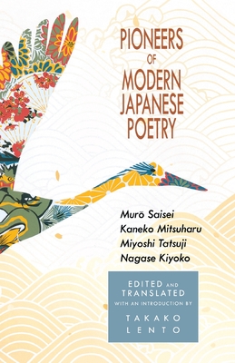 Pioneers of Modern Japanese Poetry: Muro Saisei, Kaneko Mitsuharu, Miyoshi Tatsuji, Nagase Kiyoko (New Japanese Horizons)