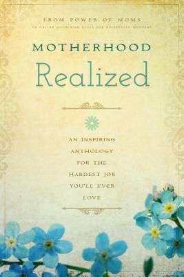 Image for Motherhood Realized: An Inspiring Anthology for the Hardest Job You'll Ever Love