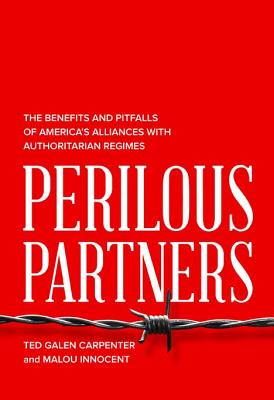 Image for Perilous Partners: The Benefits and Pitfalls of Americas Alliances with Authoritarian Regimes Perilous Partners: The Benefits and Pitfalls of Americas Alliances with Authoritarian Regimes
