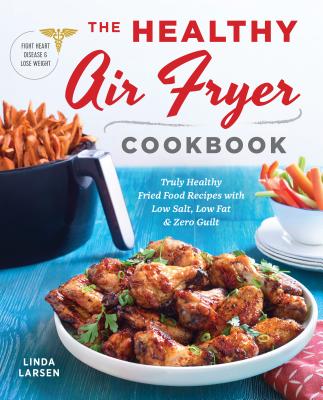 Healthy Air Fryer Cookbook: Truly Healthy Fried Food Recipes with Low Salt, Low Fat, and Zero Guilt