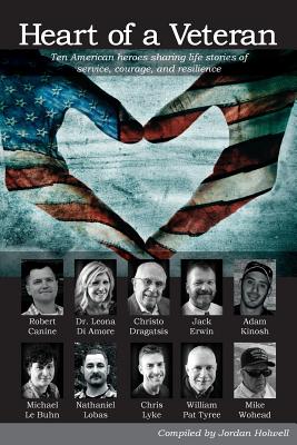 Image for Heart of a Veteran: Life stories of 10 Veterans of courage, sacrifice and resilience Heart of a Veteran: Life stories of 10 Veterans of courage, sacrifice and resilience
