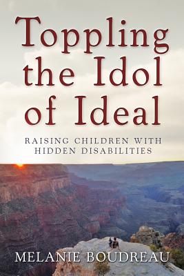 Image for Toppling the Idol of Ideal: Raising Children with Hidden Disabilities Toppling the Idol of Ideal: Raising Children with Hidden Disabilities