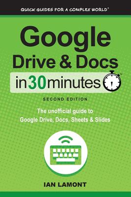 Google Drive & Docs in 30 Minutes<br/>The Unofficial Guide to Google Drive, Docs, Sheets & Slides
